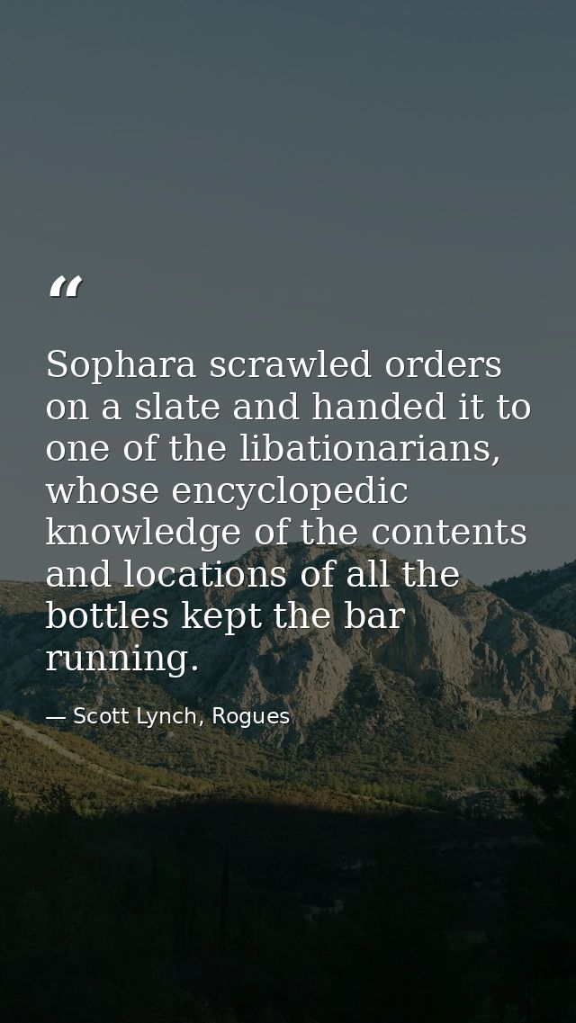 Sophara scrawled orders on a slate and handed it to one of the libationarians, whose encyclopedic knowledge of the conte — Scott Lynch, Rogues