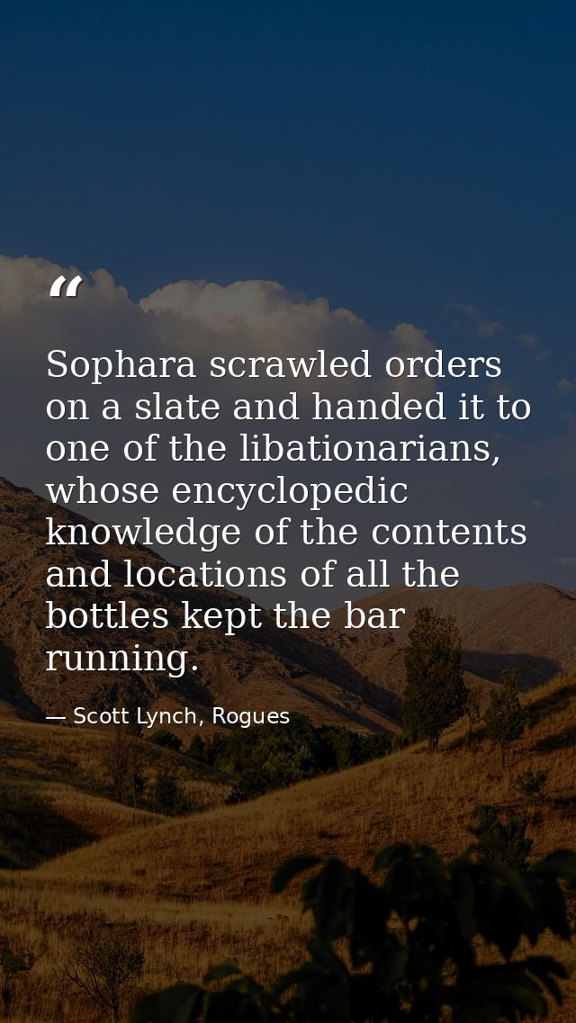 Sophara scrawled orders on a slate and handed it to one of the libationarians, whose encyclopedic knowledge of the conte — Scott Lynch, Rogues