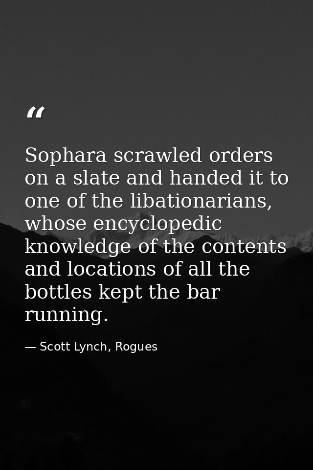 Sophara scrawled orders on a slate and handed it to one of the libationarians, whose encyclopedic knowledge of the conte — Scott Lynch, Rogues