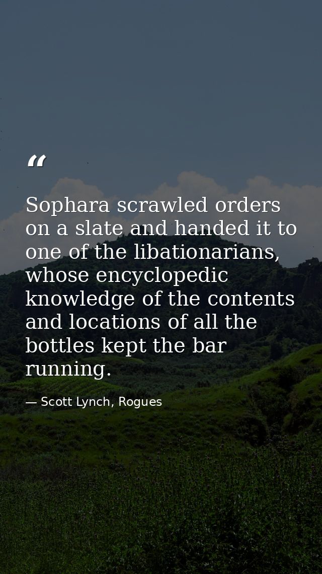 Sophara scrawled orders on a slate and handed it to one of the libationarians, whose encyclopedic knowledge of the conte — Scott Lynch, Rogues