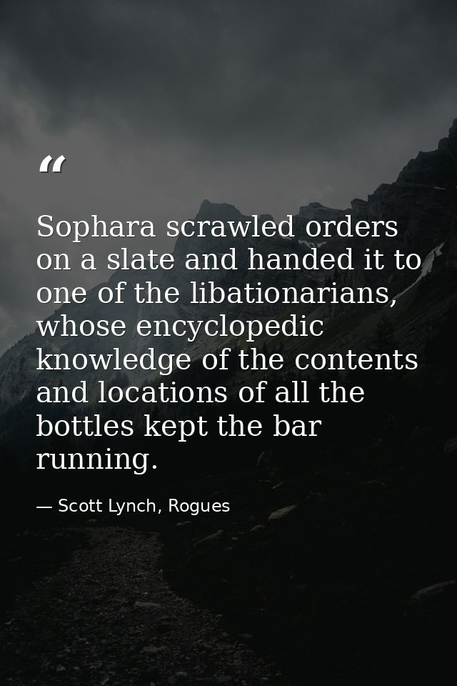 Sophara scrawled orders on a slate and handed it to one of the libationarians, whose encyclopedic knowledge of the conte — Scott Lynch, Rogues