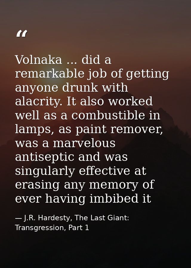 Volnaka ... did a remarkable job of getting anyone drunk with alacrity. It also worked well as a combustible in lamps, a — J.R. Hardesty, The Last Giant: Transgression, Part 1