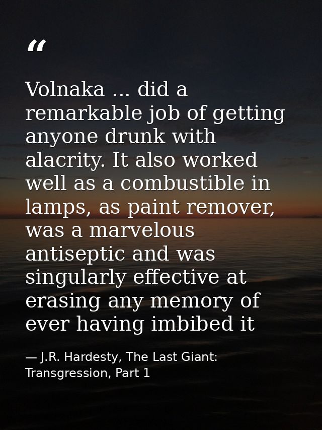Volnaka ... did a remarkable job of getting anyone drunk with alacrity. It also worked well as a combustible in lamps, a — J.R. Hardesty, The Last Giant: Transgression, Part 1