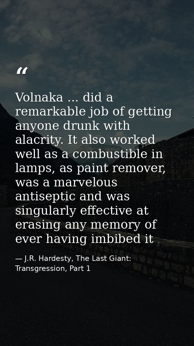 Volnaka ... did a remarkable job of getting anyone drunk with alacrity. It also worked well as a combustible in lamps, a — J.R. Hardesty, The Last Giant: Transgression, Part 1