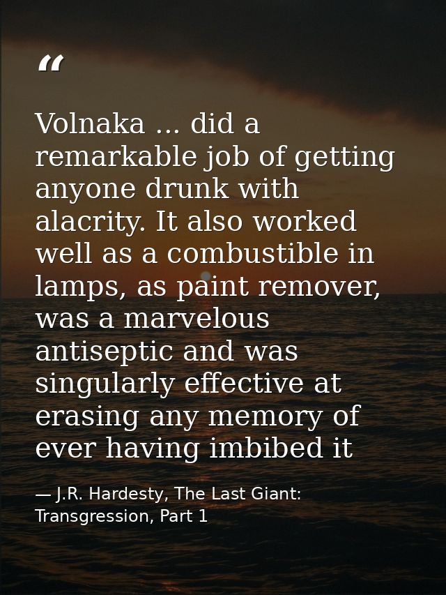 Volnaka ... did a remarkable job of getting anyone drunk with alacrity. It also worked well as a combustible in lamps, a — J.R. Hardesty, The Last Giant: Transgression, Part 1