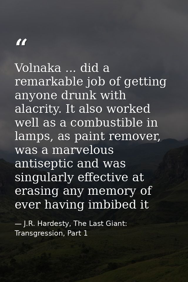 Volnaka ... did a remarkable job of getting anyone drunk with alacrity. It also worked well as a combustible in lamps, a — J.R. Hardesty, The Last Giant: Transgression, Part 1