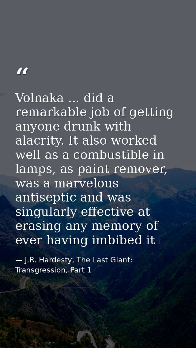 Volnaka ... did a remarkable job of getting anyone drunk with alacrity. It also worked well as a combustible in lamps, a — J.R. Hardesty, The Last Giant: Transgression, Part 1
