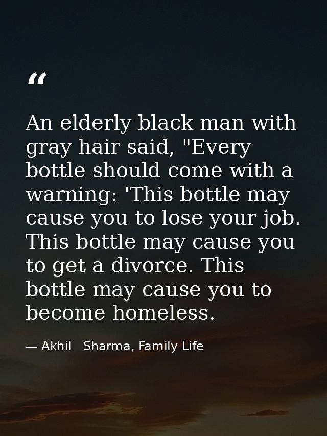 An elderly black man with gray hair said, "Every bottle should come with a warning: 'This bottle may cause you to lose y — Akhil   Sharma, Family Life