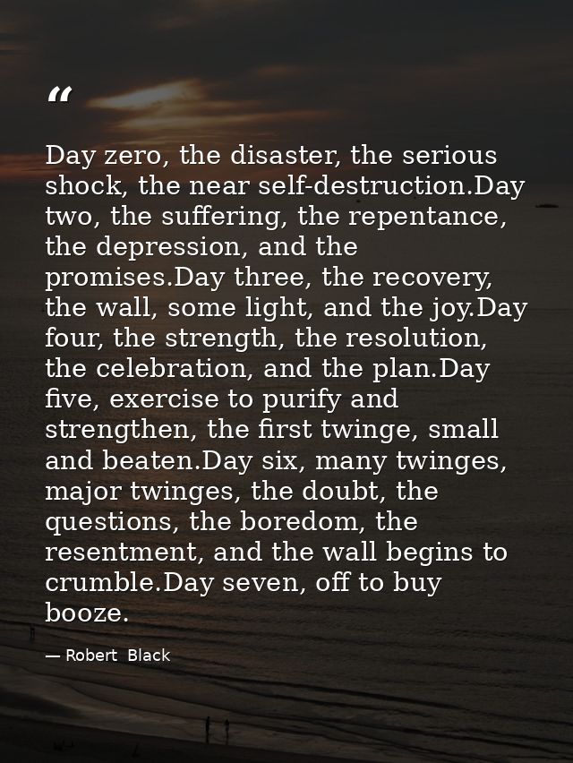 Day zero, the disaster, the serious shock, the near self-destruction.Day two, the suffering, the repentance, the depress — Robert  Black