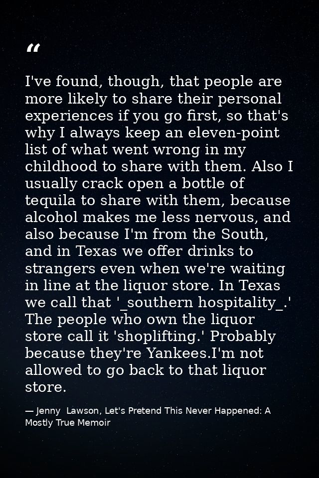 I've found, though, that people are more likely to share their personal experiences if you go first, so that's why I alw — Jenny  Lawson, Let's Pretend This Never Happened: A Mostly True Memoir