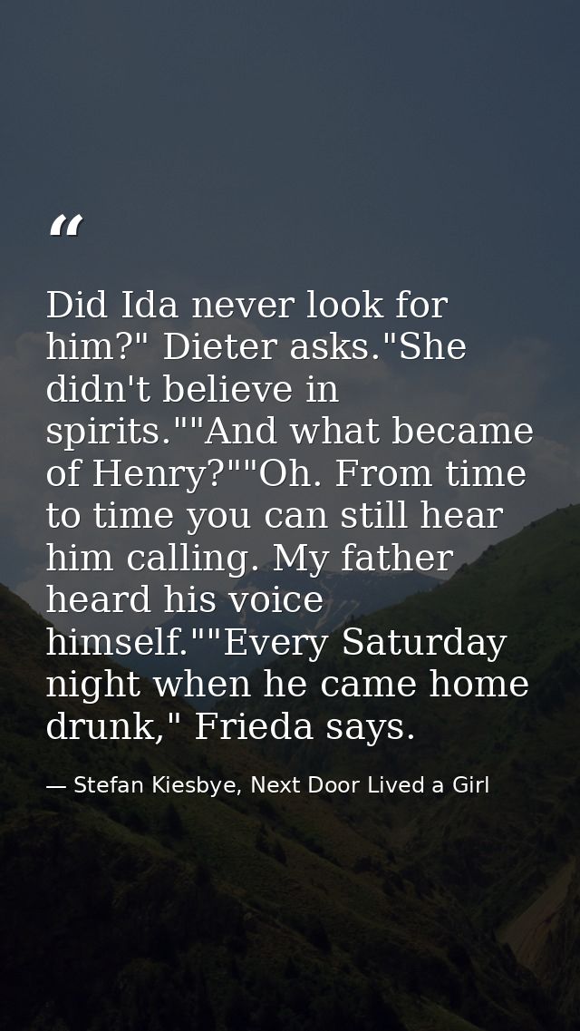 Did Ida never look for him?" Dieter asks."She didn't believe in spirits.""And what became of Henry?""Oh. From time to ti — Stefan Kiesbye, Next Door Lived a Girl