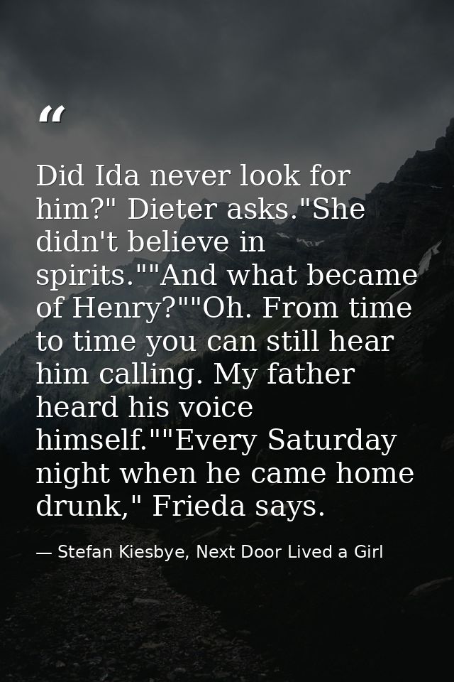 Did Ida never look for him?" Dieter asks."She didn't believe in spirits.""And what became of Henry?""Oh. From time to ti — Stefan Kiesbye, Next Door Lived a Girl