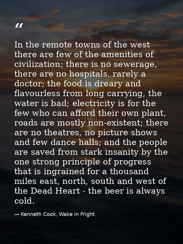 In the remote towns of the west there are few of the amenities of civilization; there is no sewerage, there are no hospi — Kenneth Cook, Wake in Fright