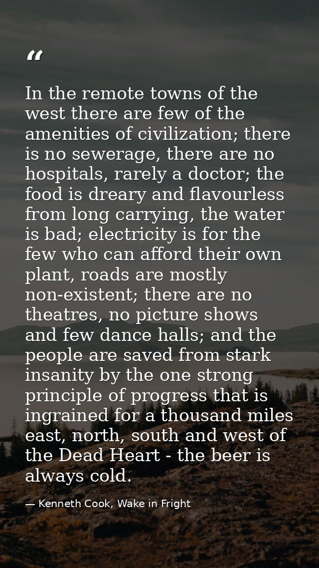 In the remote towns of the west there are few of the amenities of civilization; there is no sewerage, there are no hospi — Kenneth Cook, Wake in Fright
