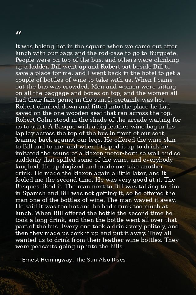 It was baking hot in the square when we came out after lunch with our bags and the rod-case to go to Burguete. People we — Ernest Hemingway, The Sun Also Rises