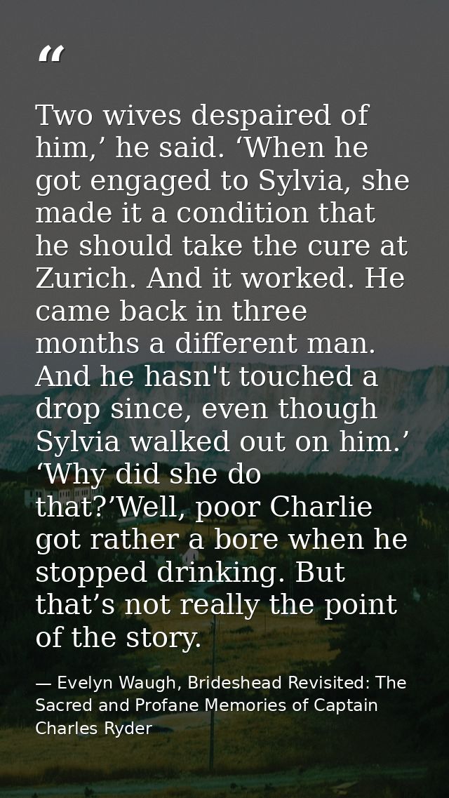 Two wives despaired of him,’ he said. ‘When he got engaged to Sylvia, she made it a condition that he should take the cu — Evelyn Waugh, Brideshead Revisited: The Sacred and Profane Memories of Captain Charles Ryder