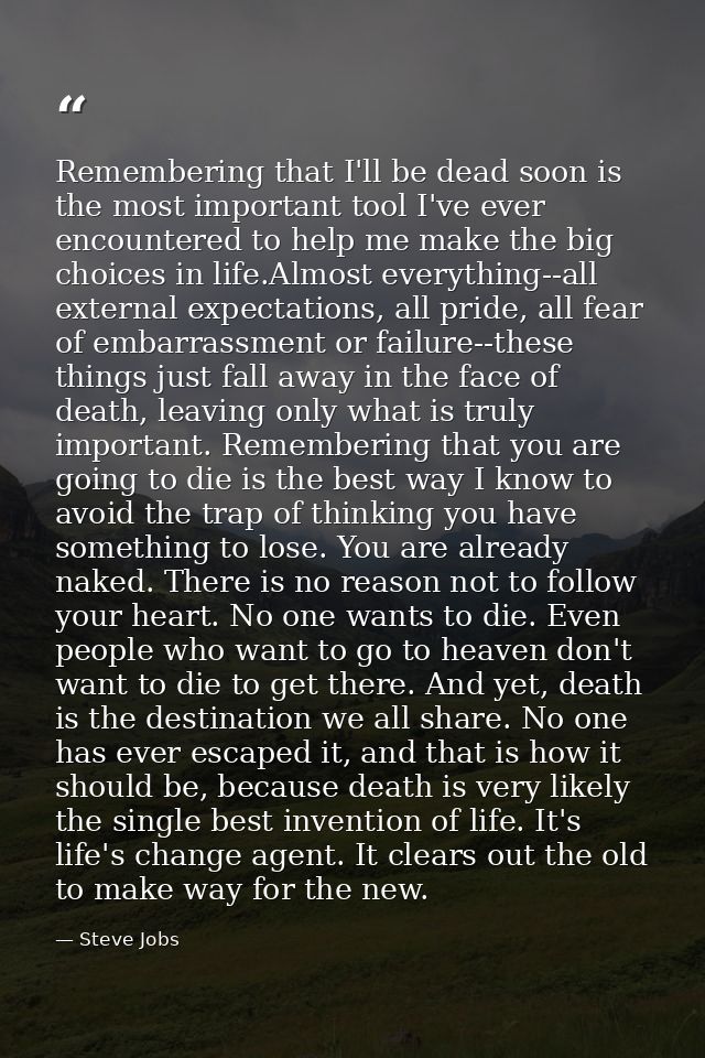 Remembering that I'll be dead soon is the most important tool I've ever encountered to help me make the big choices in l — Steve Jobs