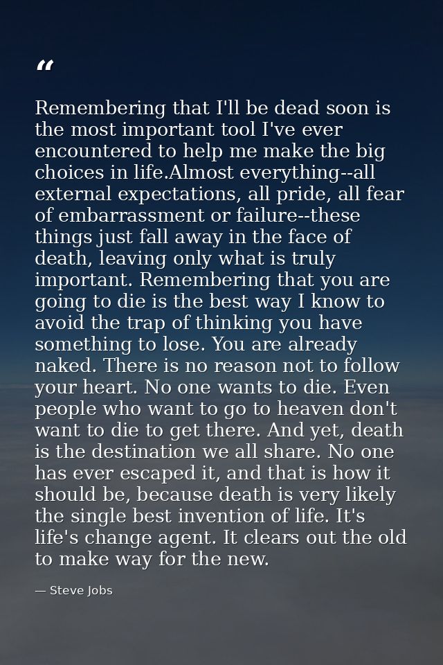 Remembering that I'll be dead soon is the most important tool I've ever encountered to help me make the big choices in l — Steve Jobs