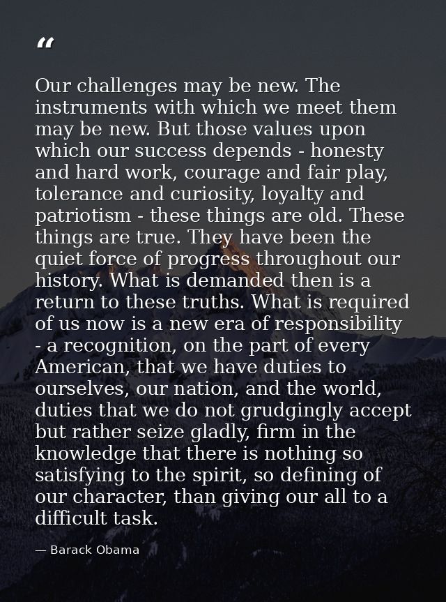 Our challenges may be new. The instruments with which we meet them may be new. But those values upon which our success d — Barack Obama