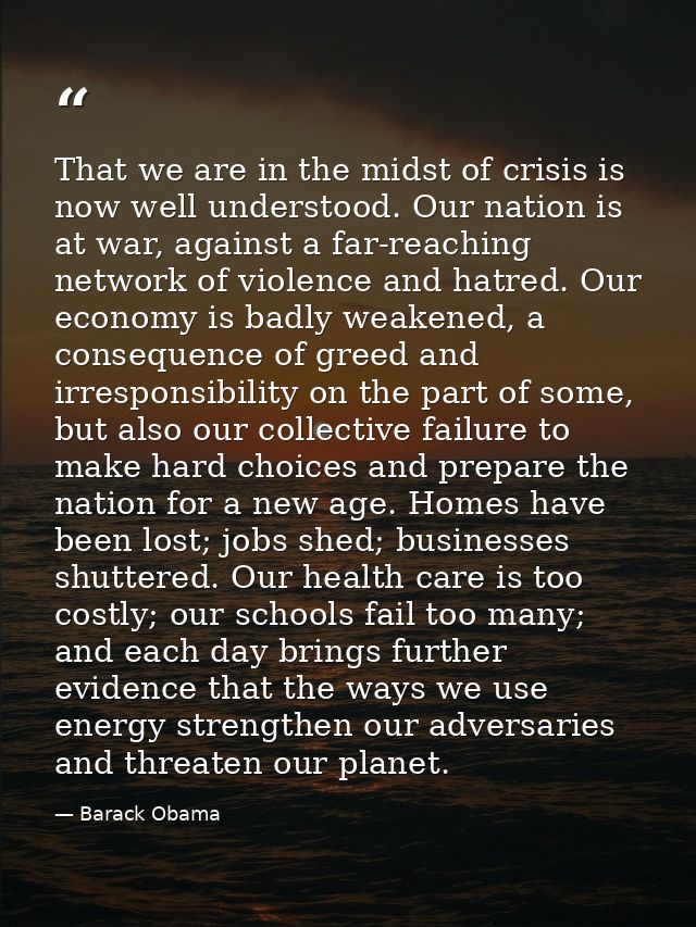 That we are in the midst of crisis is now well understood. Our nation is at war, against a far-reaching network of viole — Barack Obama