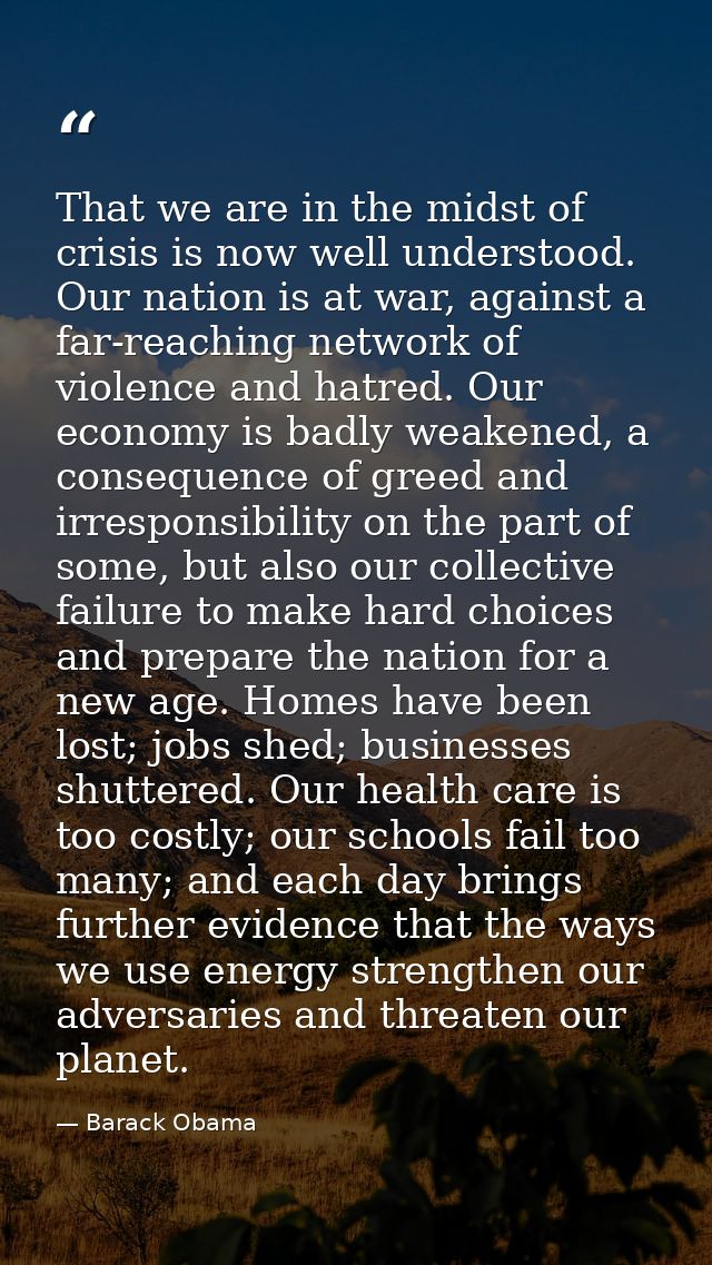 That we are in the midst of crisis is now well understood. Our nation is at war, against a far-reaching network of viole — Barack Obama