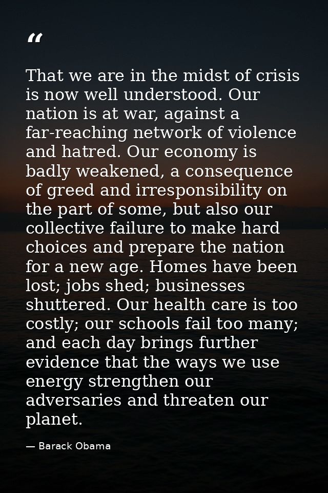 That we are in the midst of crisis is now well understood. Our nation is at war, against a far-reaching network of viole — Barack Obama