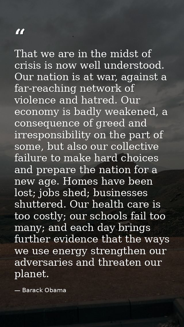 That we are in the midst of crisis is now well understood. Our nation is at war, against a far-reaching network of viole — Barack Obama