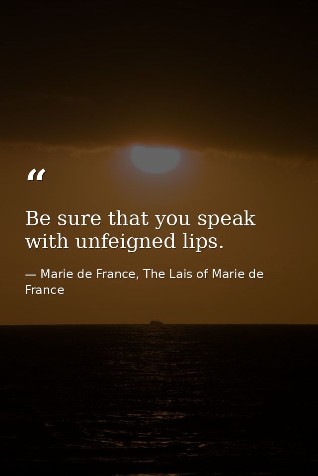 Be sure that you speak with unfeigned lips. — Marie de France, The Lais of Marie de France