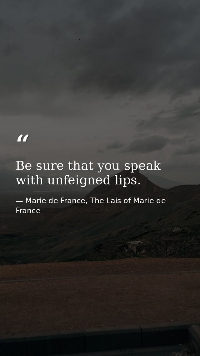 Be sure that you speak with unfeigned lips. — Marie de France, The Lais of Marie de France