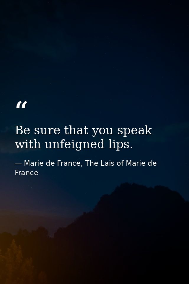 Be sure that you speak with unfeigned lips. — Marie de France, The Lais of Marie de France