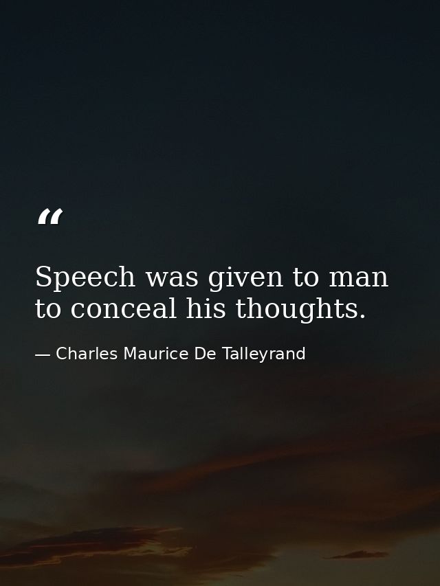 Speech was given to man to conceal his thoughts. — Charles Maurice De Talleyrand