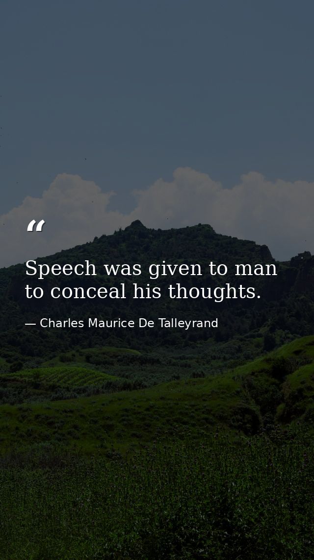 Speech was given to man to conceal his thoughts. — Charles Maurice De Talleyrand