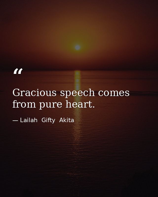 Gracious speech comes from pure heart. — Lailah  Gifty  Akita