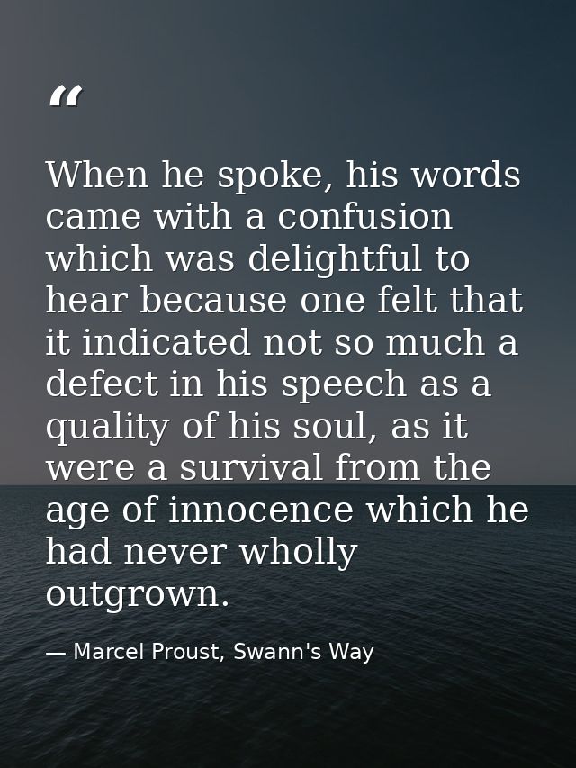 When he spoke, his words came with a confusion which was delightful to hear because one felt that it indicated not so mu — Marcel Proust, Swann's Way