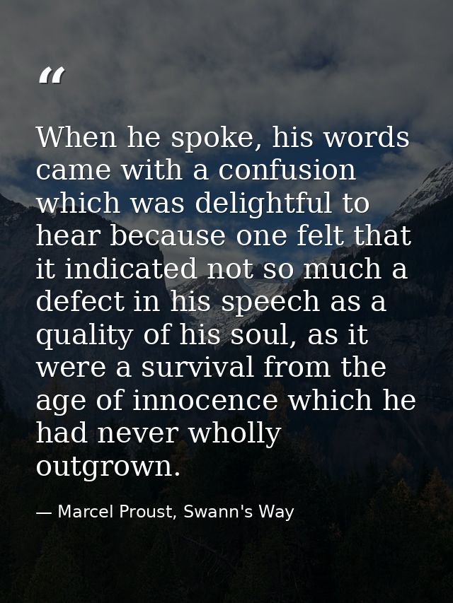 When he spoke, his words came with a confusion which was delightful to hear because one felt that it indicated not so mu — Marcel Proust, Swann's Way