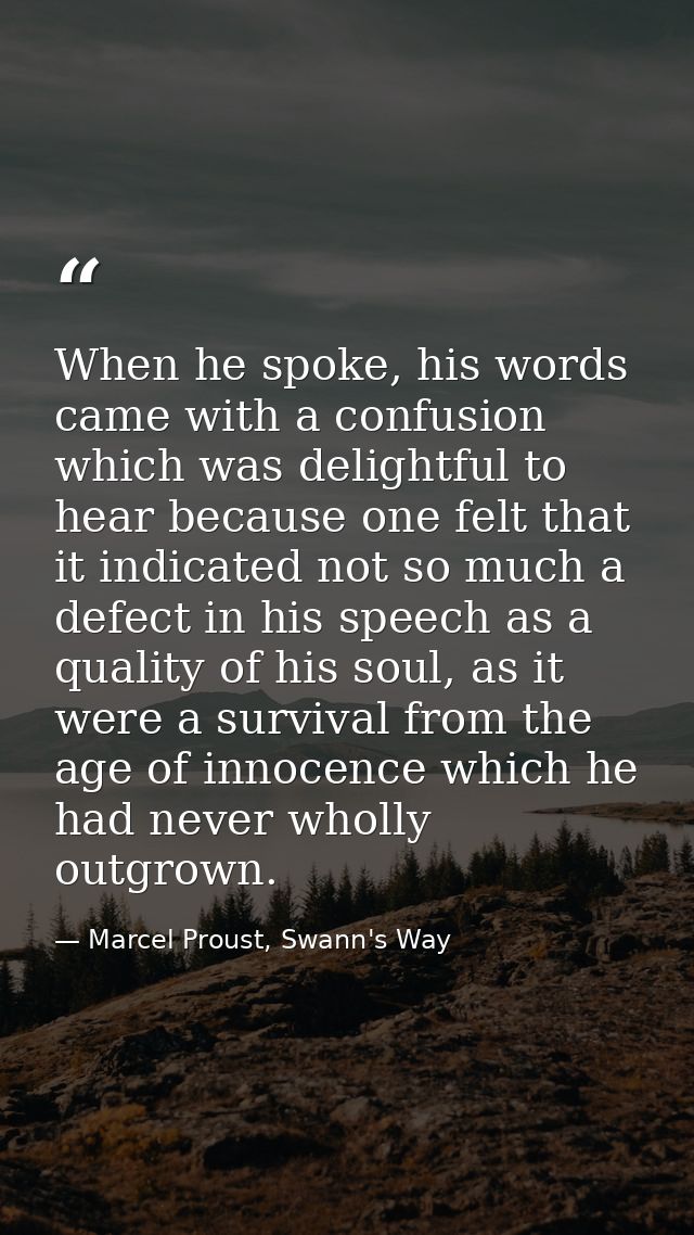 When he spoke, his words came with a confusion which was delightful to hear because one felt that it indicated not so mu — Marcel Proust, Swann's Way