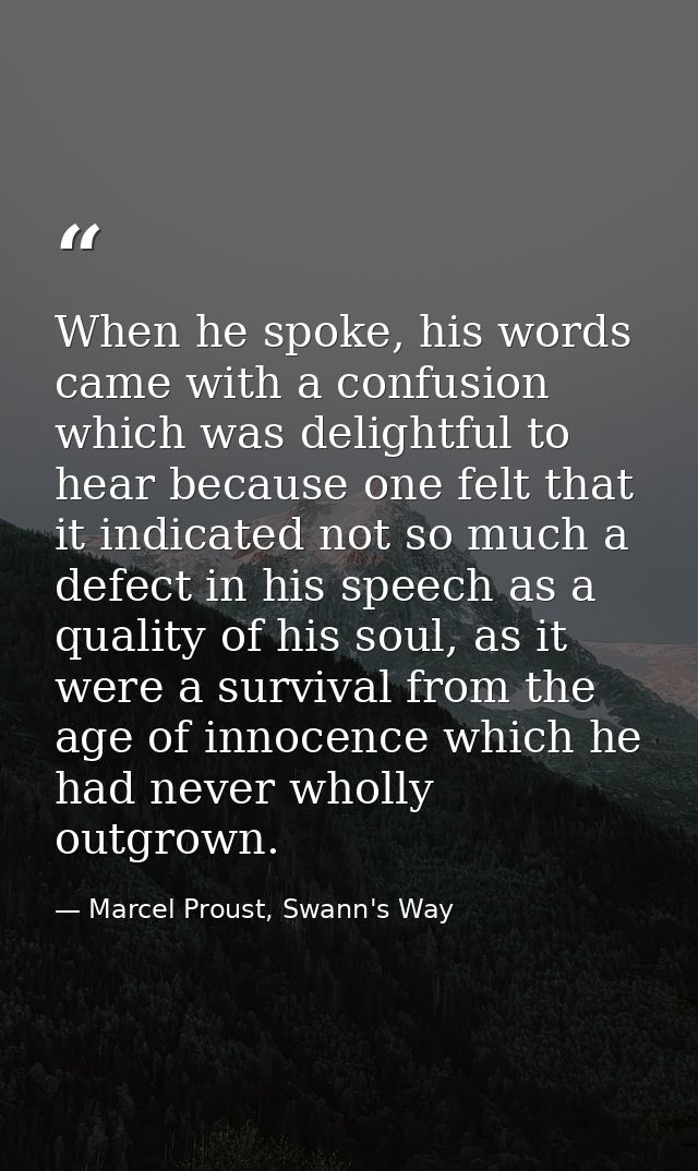 When he spoke, his words came with a confusion which was delightful to hear because one felt that it indicated not so mu — Marcel Proust, Swann's Way