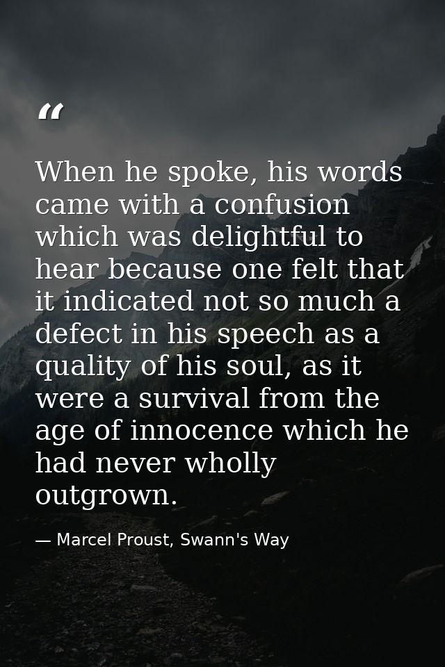 When he spoke, his words came with a confusion which was delightful to hear because one felt that it indicated not so mu — Marcel Proust, Swann's Way