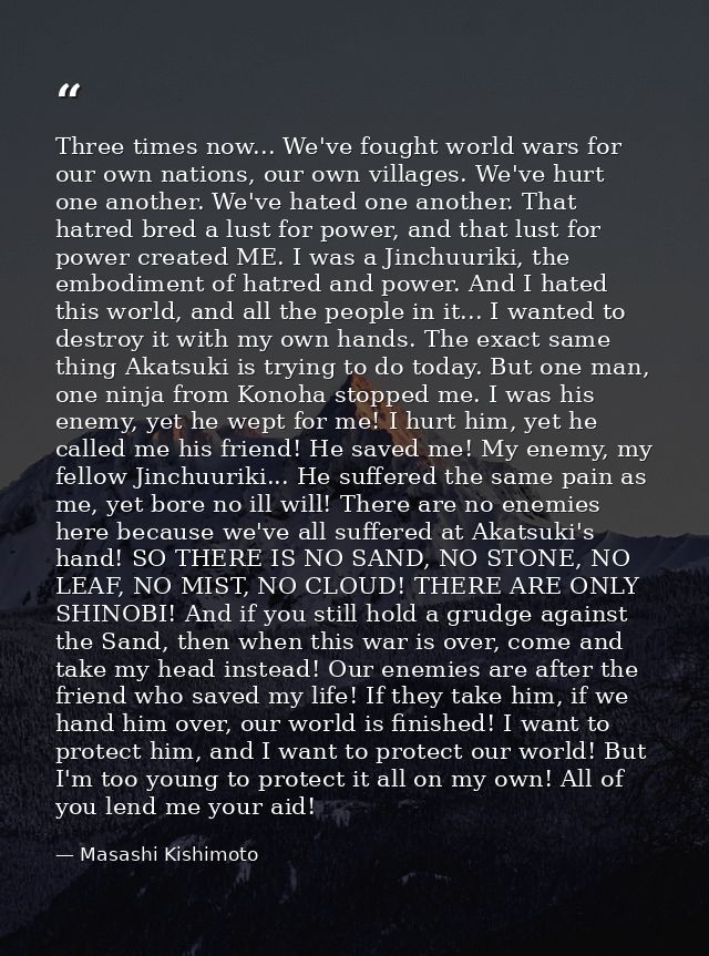Three times now... We've fought world wars for our own nations, our own villages. We've hurt one another. We've hated on — Masashi Kishimoto