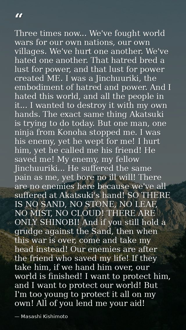 Three times now... We've fought world wars for our own nations, our own villages. We've hurt one another. We've hated on — Masashi Kishimoto