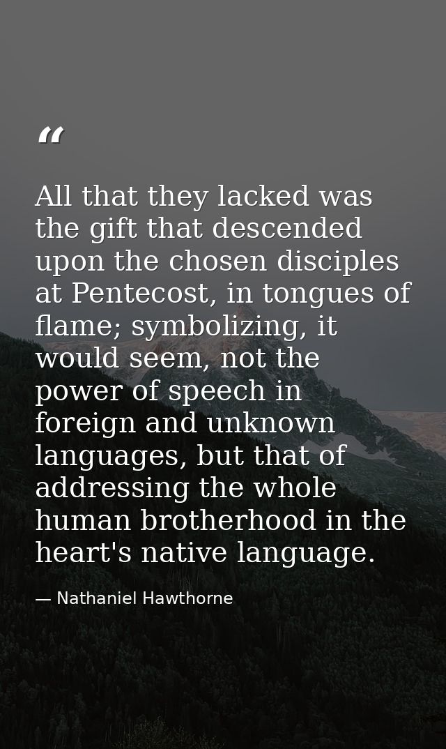 All that they lacked was the gift that descended upon the chosen disciples at Pentecost, in tongues of flame; symbolizin — Nathaniel Hawthorne