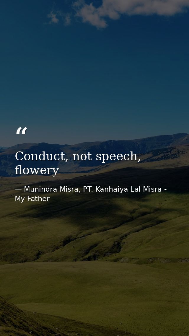 Conduct, not speech, flowery — Munindra Misra, PT. Kanhaiya Lal Misra - My Father