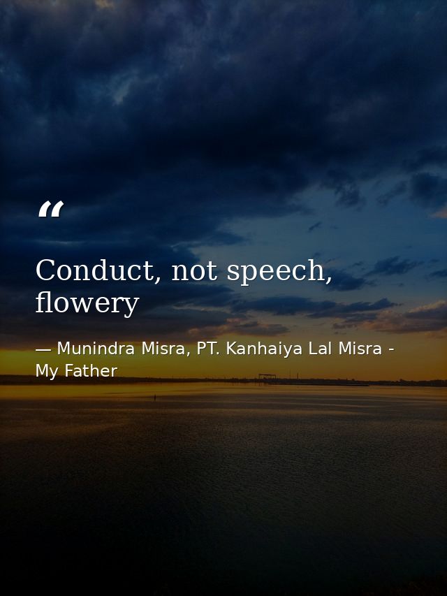 Conduct, not speech, flowery — Munindra Misra, PT. Kanhaiya Lal Misra - My Father