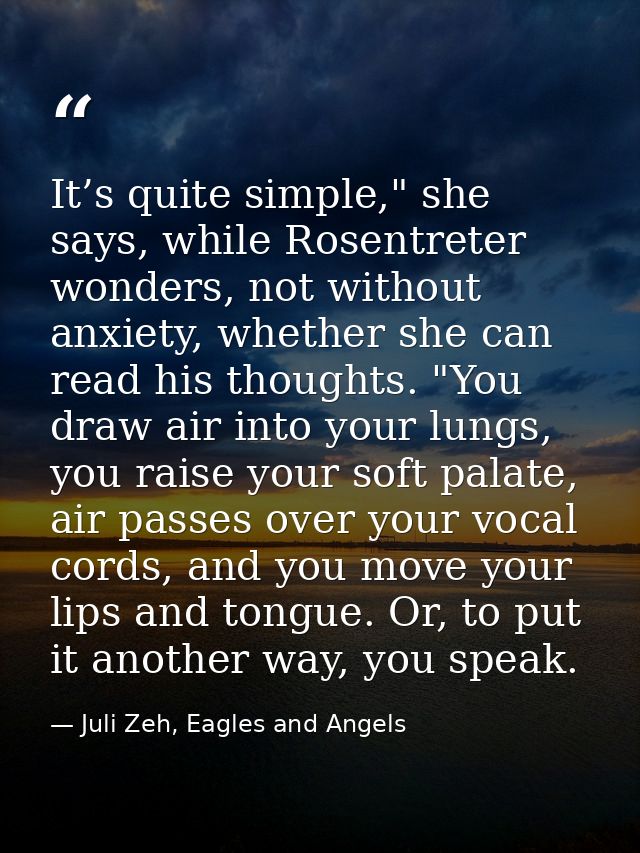 It’s quite simple," she says, while Rosentreter wonders, not without anxiety, whether she can read his thoughts. "You dr — Juli Zeh, Eagles and Angels