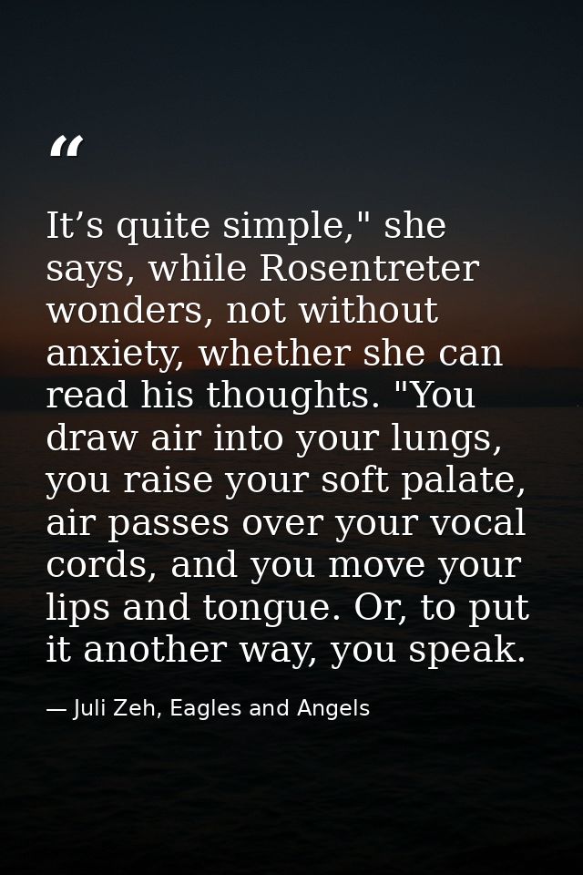 It’s quite simple," she says, while Rosentreter wonders, not without anxiety, whether she can read his thoughts. "You dr — Juli Zeh, Eagles and Angels