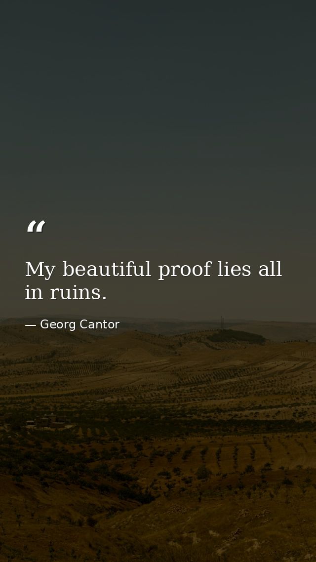My beautiful proof lies all in ruins. — Georg Cantor