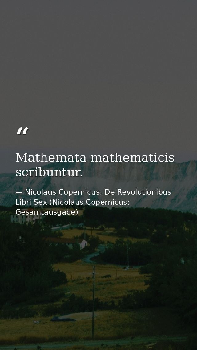 Mathemata mathematicis scribuntur. — Nicolaus Copernicus, De Revolutionibus Libri Sex (Nicolaus Copernicus: Gesamtausgabe)