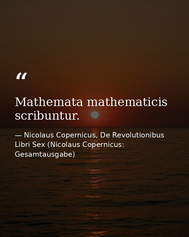 Mathemata mathematicis scribuntur. — Nicolaus Copernicus, De Revolutionibus Libri Sex (Nicolaus Copernicus: Gesamtausgabe)