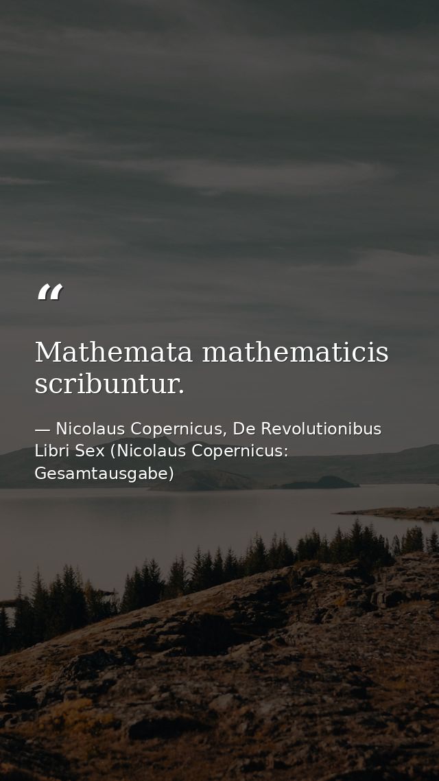 Mathemata mathematicis scribuntur. — Nicolaus Copernicus, De Revolutionibus Libri Sex (Nicolaus Copernicus: Gesamtausgabe)