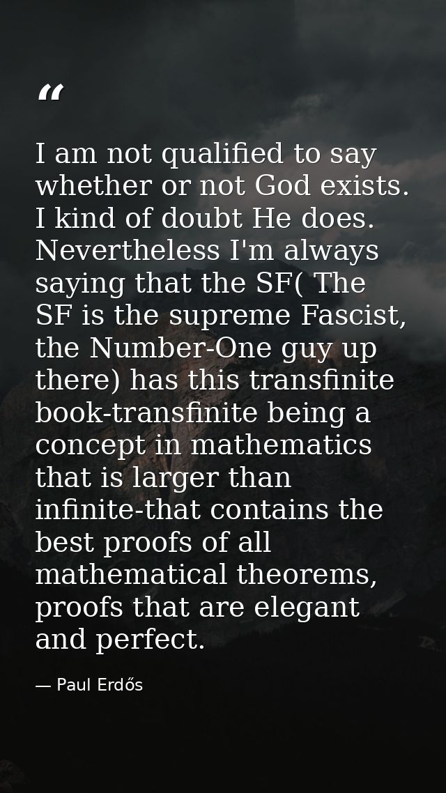 I am not qualified to say whether or not God exists. I kind of doubt He does. Nevertheless I'm always saying that the SF — Paul Erdős